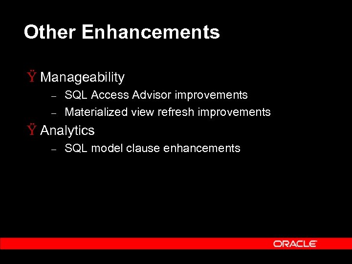 Other Enhancements Ÿ Manageability – – SQL Access Advisor improvements Materialized view refresh improvements