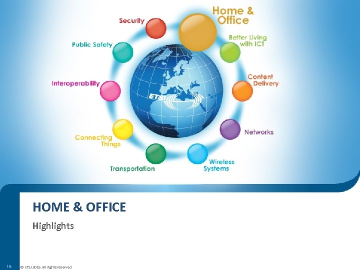 HOME & OFFICE Highlights 16 © ETSI 2015. All rights reserved 