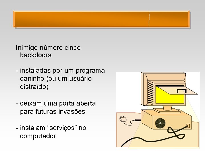 Inimigo número cinco backdoors - instaladas por um programa daninho (ou um usuário distraído)