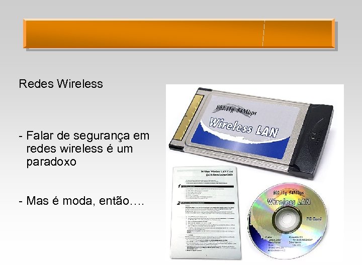 Redes Wireless - Falar de segurança em redes wireless é um paradoxo - Mas