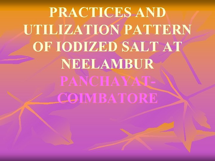 PRACTICES AND UTILIZATION PATTERN OF IODIZED SALT AT NEELAMBUR PANCHAYATCOIMBATORE 