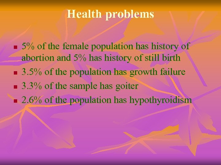 Health problems n n 5% of the female population has history of abortion and