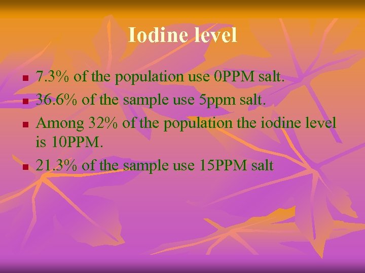 Iodine level n n 7. 3% of the population use 0 PPM salt. 36.