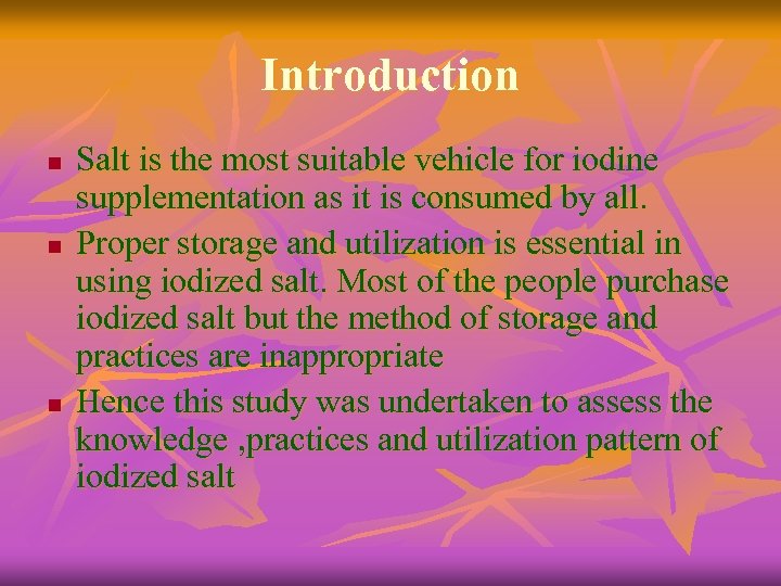 Introduction n Salt is the most suitable vehicle for iodine supplementation as it is
