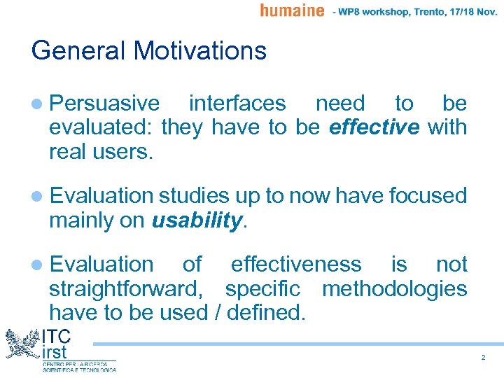 General Motivations l Persuasive interfaces need to be evaluated: they have to be effective