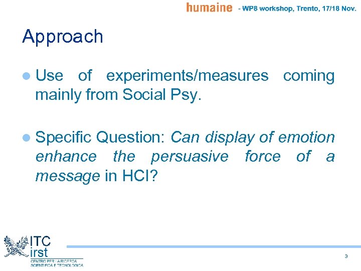 Approach l Use of experiments/measures coming mainly from Social Psy. l Specific Question: Can