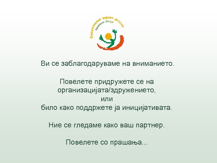 Ви се заблагодаруваме на вниманието. Повелете придружете се на организацијата/здружението, или било како поддржете