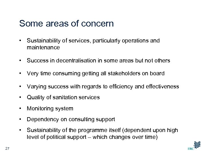 Some areas of concern • Sustainability of services, particularly operations and maintenance • Success
