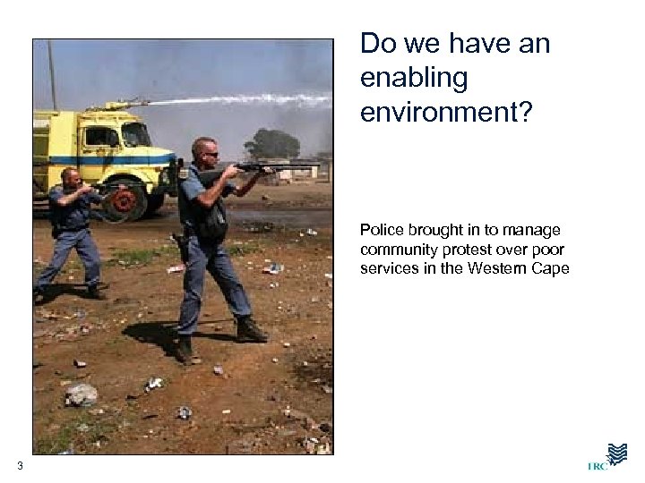 Do we have an enabling environment? Police brought in to manage community protest over