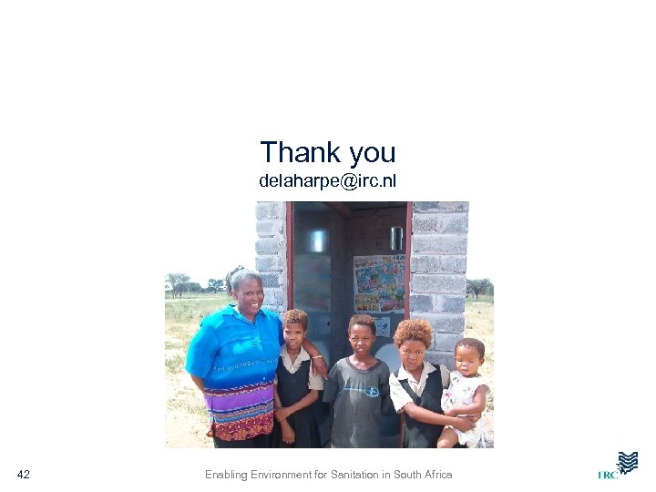 Thank you delaharpe@irc. nl 42 Enabling Environment for Sanitation in South Africa 