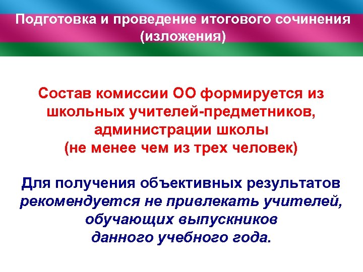 Подготовка и проведение итогового сочинения (изложения) Состав комиссии ОО формируется из школьных учителей-предметников, администрации