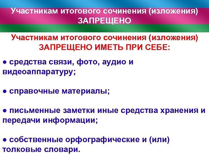 Участникам итогового сочинения (изложения) ЗАПРЕЩЕНО ИМЕТЬ ПРИ СЕБЕ: ● средства связи, фото, аудио и
