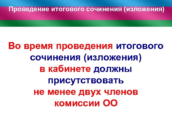 Проведение итогового сочинения (изложения) Во время проведения итогового сочинения (изложения) в кабинете должны присутствовать