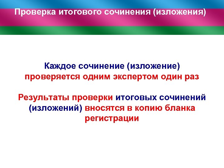 Проверка итогового сочинения (изложения) Каждое сочинение (изложение) проверяется одним экспертом один раз Результаты проверки