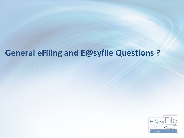 General e. Filing and E@syfile Questions ? 