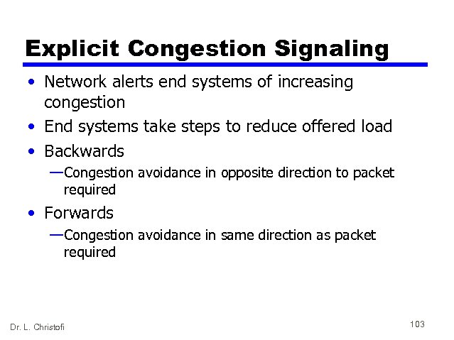 Explicit Congestion Signaling • Network alerts end systems of increasing congestion • End systems