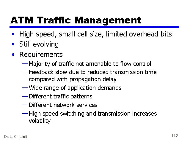 ATM Traffic Management • High speed, small cell size, limited overhead bits • Still