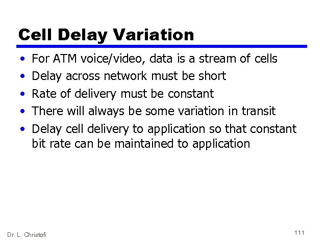 Cell Delay Variation • • • For ATM voice/video, data is a stream of