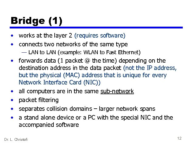 Bridge (1) • works at the layer 2 (requires software) • connects two networks