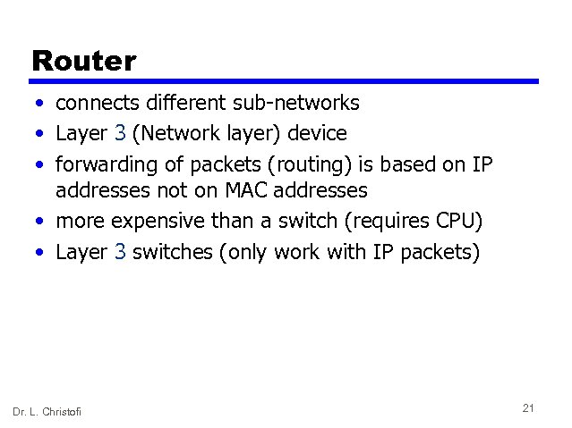 Router • connects different sub-networks • Layer 3 (Network layer) device • forwarding of