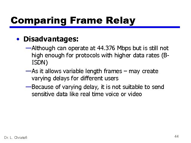 Comparing Frame Relay • Disadvantages: — Although can operate at 44. 376 Mbps but