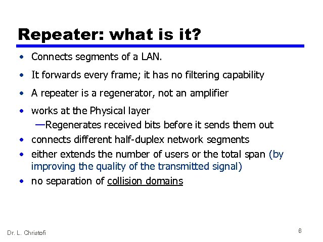 Repeater: what is it? • Connects segments of a LAN. • It forwards every