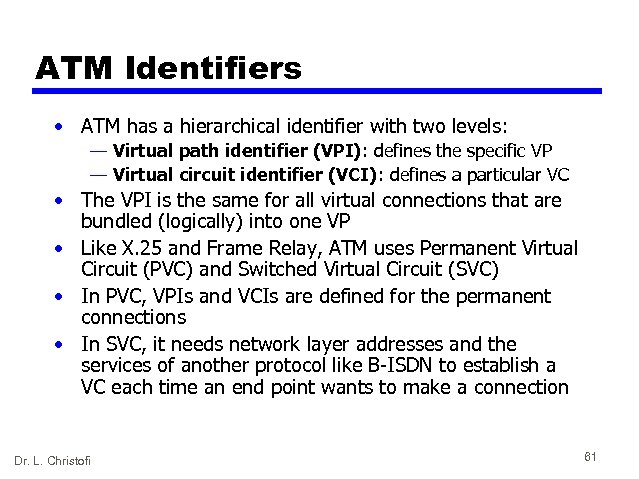 ATM Identifiers • ATM has a hierarchical identifier with two levels: — Virtual path