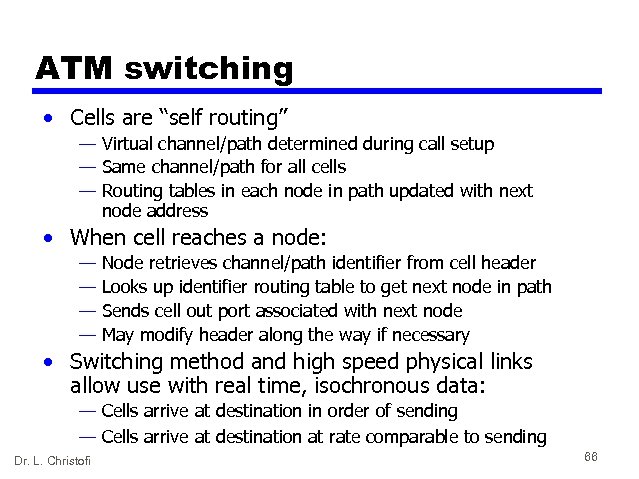 ATM switching • Cells are “self routing” — Virtual channel/path determined during call setup