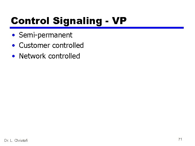 Control Signaling - VP • Semi-permanent • Customer controlled • Network controlled Dr. L.