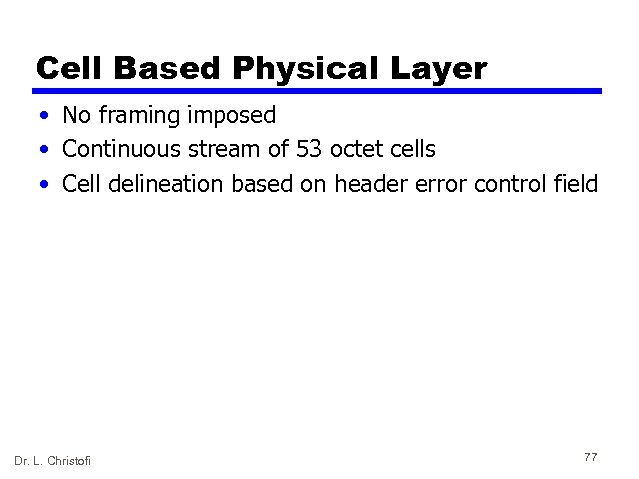 Cell Based Physical Layer • No framing imposed • Continuous stream of 53 octet