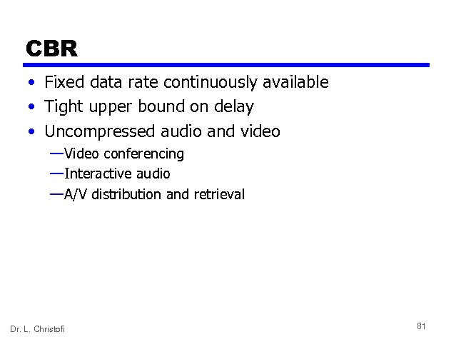 CBR • Fixed data rate continuously available • Tight upper bound on delay •