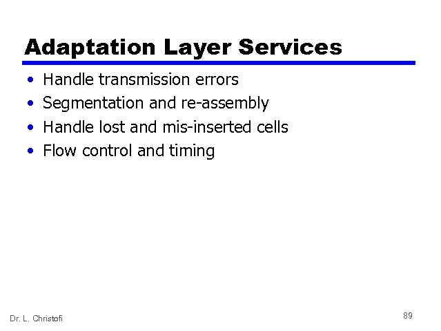 Adaptation Layer Services • • Handle transmission errors Segmentation and re-assembly Handle lost and