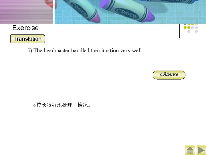 Exercise Translation 5) The headmaster handled the situation very well. Chinese v校长很好地处理了情况。 