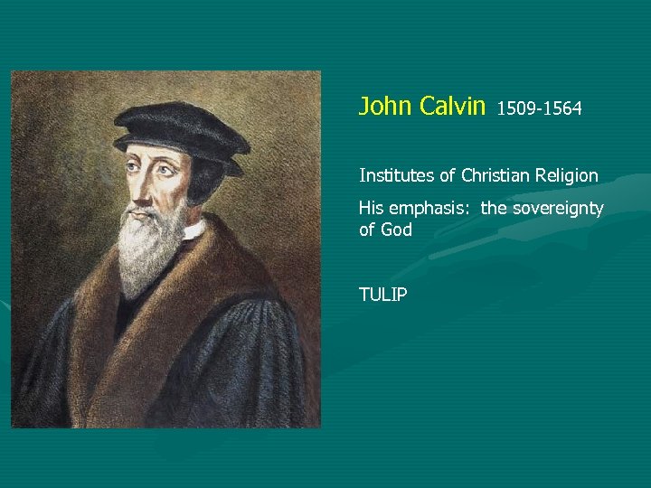 John Calvin 1509 -1564 Institutes of Christian Religion His emphasis: the sovereignty of God