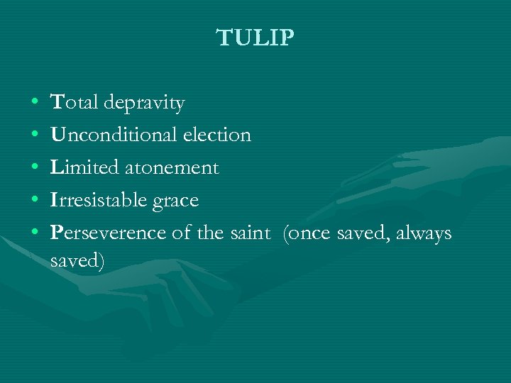 TULIP • • • Total depravity Unconditional election Limited atonement Irresistable grace Perseverence of