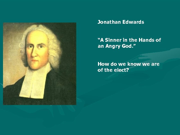 Jonathan Edwards “A Sinner in the Hands of an Angry God. ” How do