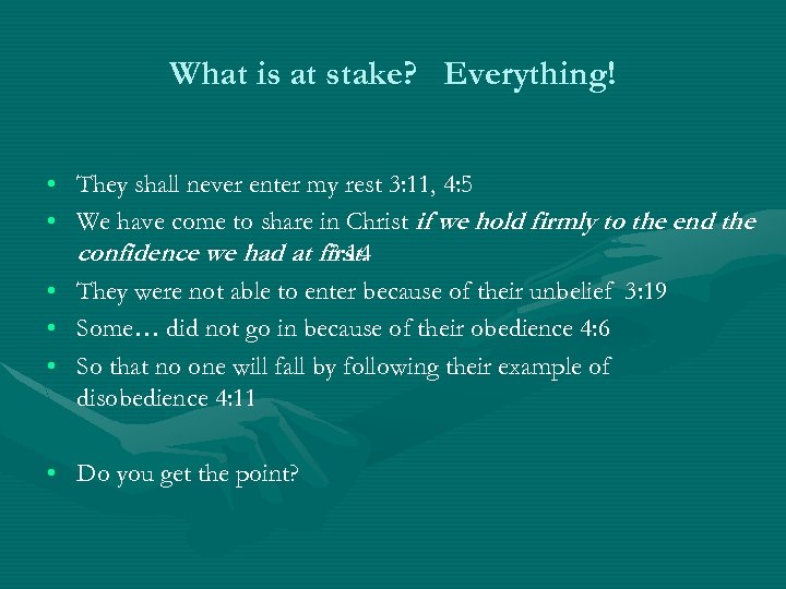 What is at stake? Everything! • They shall never enter my rest 3: 11,