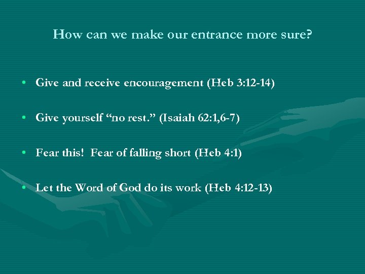 How can we make our entrance more sure? • Give and receive encouragement (Heb