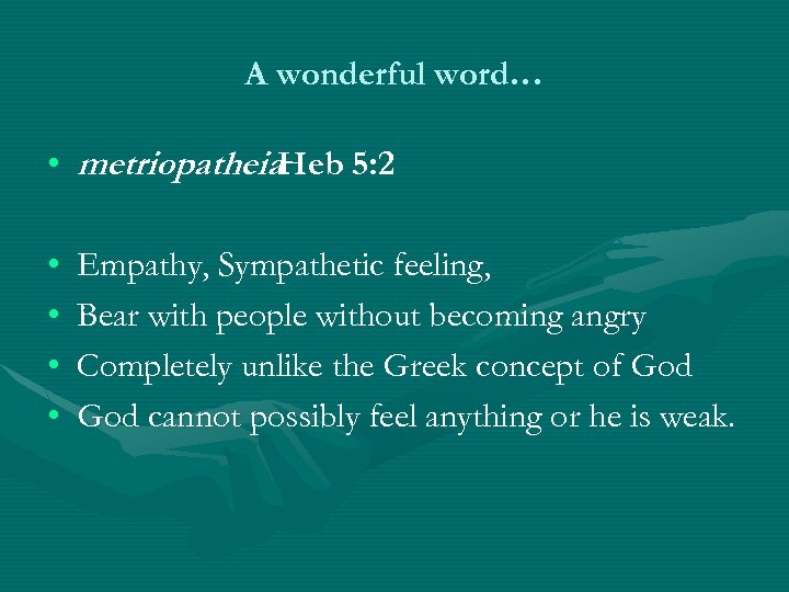 A wonderful word… • metriopatheia. Heb 5: 2 • • Empathy, Sympathetic feeling, Bear