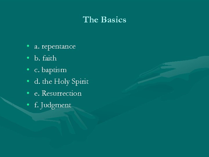 The Basics • • • a. repentance b. faith c. baptism d. the Holy
