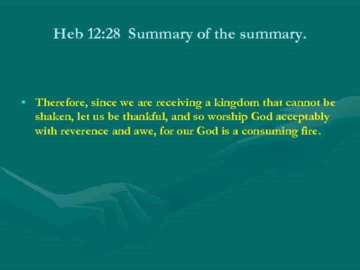Heb 12: 28 Summary of the summary. • Therefore, since we are receiving a