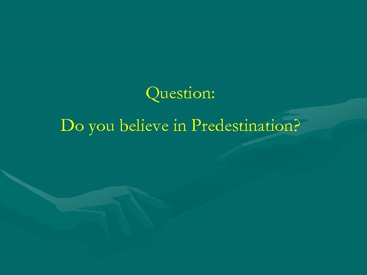 Question: Do you believe in Predestination? 