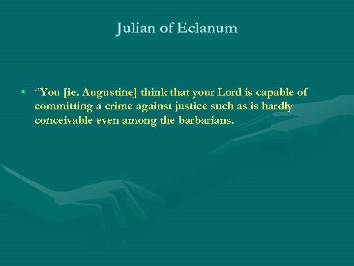 Julian of Eclanum • “You [ie. Augustine] think that your Lord is capable of