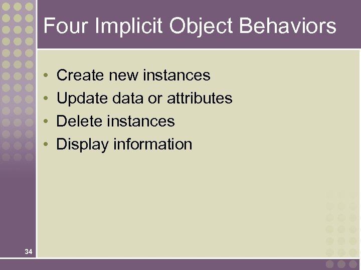 Four Implicit Object Behaviors • • 34 Create new instances Update data or attributes