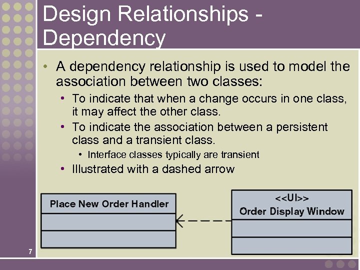 Design Relationships Dependency • A dependency relationship is used to model the association between