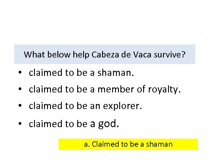 What below help Cabeza de Vaca survive? • claimed to be a shaman. •