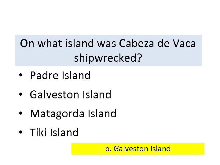 On what island was Cabeza de Vaca shipwrecked? • Padre Island • Galveston Island