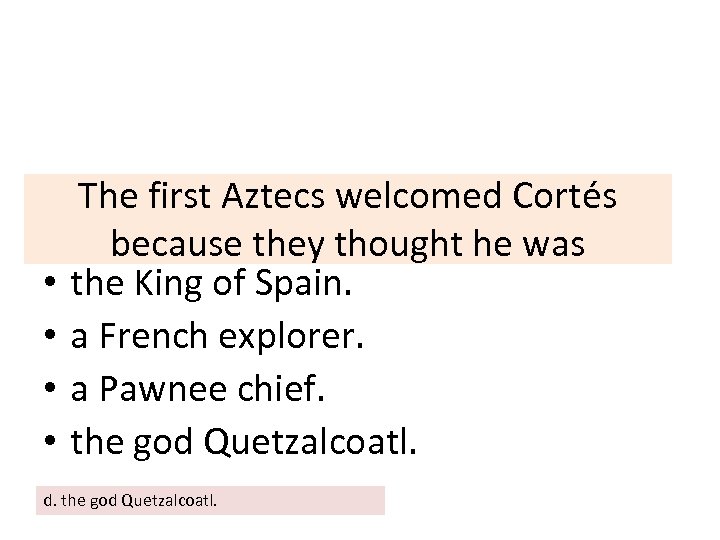  • • The first Aztecs welcomed Cortés because they thought he was the