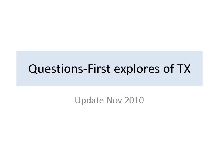 Questions-First explores of TX Update Nov 2010 