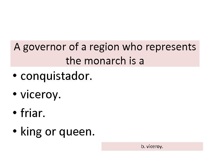 A governor of a region who represents the monarch is a • conquistador. •